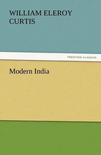 Обложка книги Modern India, William Eleroy Curtis