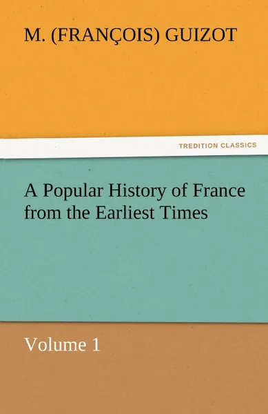 Обложка книги A Popular History of France from the Earliest Times, M. (Fran Ois) Guizot