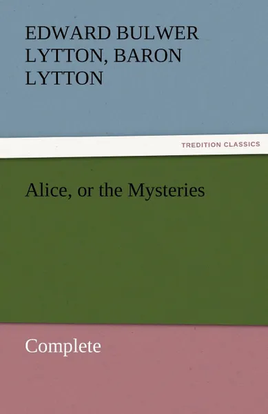 Обложка книги Alice, or the Mysteries - Complete, Edward Bulwer Lytton Lytton