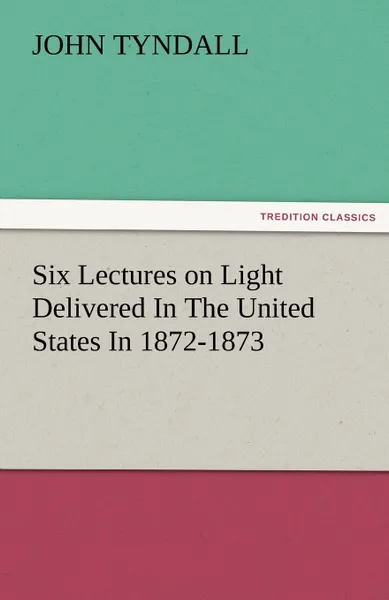 Обложка книги Six Lectures on Light Delivered in the United States in 1872-1873, John Tyndall