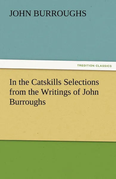 Обложка книги In the Catskills Selections from the Writings of John Burroughs, John Burroughs