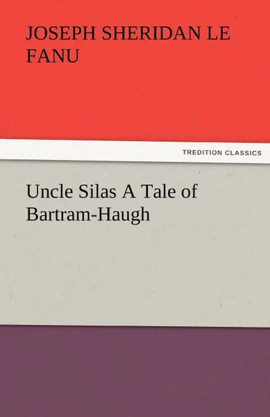 Обложка книги Uncle Silas a Tale of Bartram-Haugh, Joseph Sheridan Le Fanu