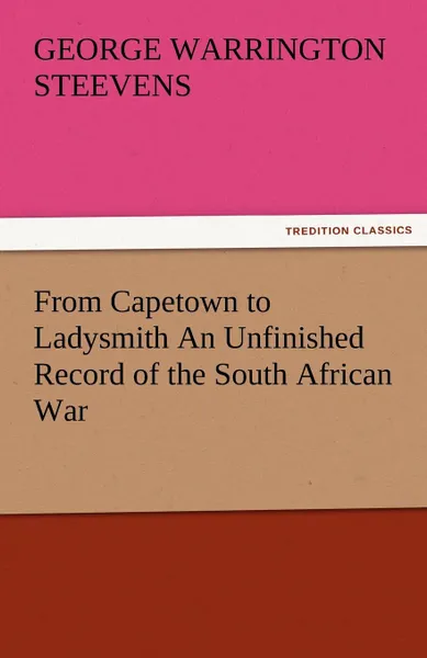 Обложка книги From Capetown to Ladysmith an Unfinished Record of the South African War, G. W. Steevens