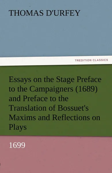 Обложка книги Essays on the Stage Preface to the Campaigners (1689) and Preface to the Translation of Bossuet.s Maxims and Reflections on Plays (1699), Thomas D'Urfey