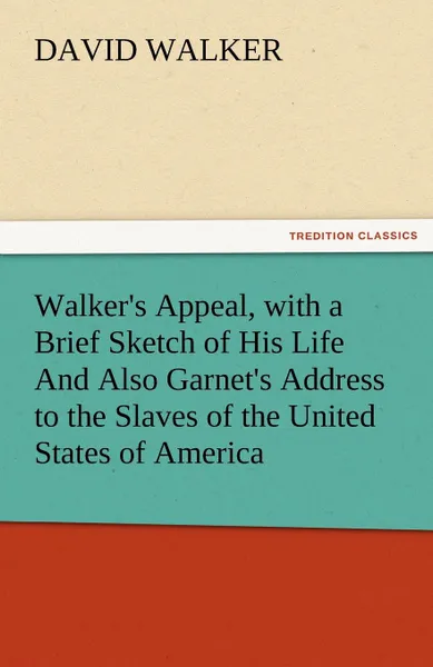 Обложка книги Walker.s Appeal, with a Brief Sketch of His Life and Also Garnet.s Address to the Slaves of the United States of America, David Walker