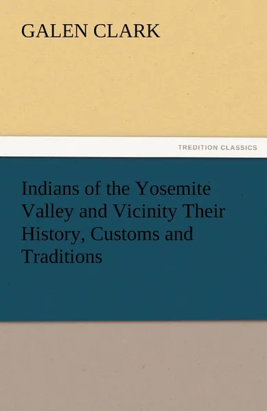 Обложка книги Indians of the Yosemite Valley and Vicinity Their History, Customs and Traditions, Galen Clark