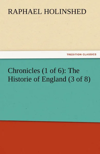 Обложка книги Chronicles (1 of 6). The Historie of England (3 of 8), Raphael Holinshed