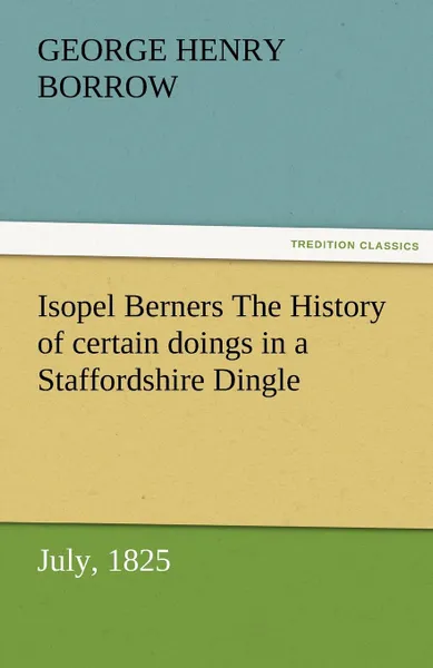 Обложка книги Isopel Berners The History of certain doings in a Staffordshire Dingle, July, 1825, George Henry Borrow