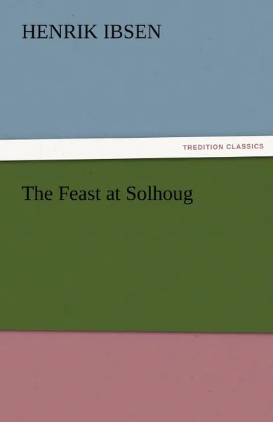 Обложка книги The Feast at Solhoug, Henrik Johan Ibsen