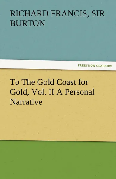 Обложка книги To the Gold Coast for Gold, Vol. II a Personal Narrative, Richard Francis Sir Burton