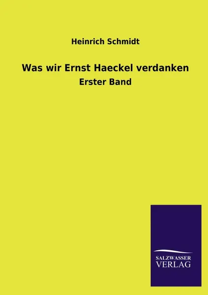 Обложка книги Was Wir Ernst Haeckel Verdanken, Heinrich Schmidt