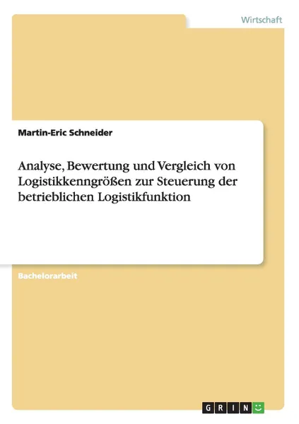 Обложка книги Analyse, Bewertung und Vergleich von Logistikkenngrossen zur Steuerung der betrieblichen Logistikfunktion, Martin-Eric Schneider