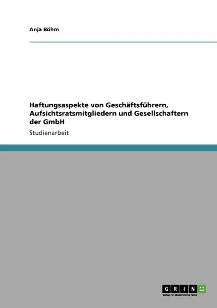 Обложка книги Haftungsaspekte von Geschaftsfuhrern, Aufsichtsratsmitgliedern und Gesellschaftern der GmbH, Anja Böhm