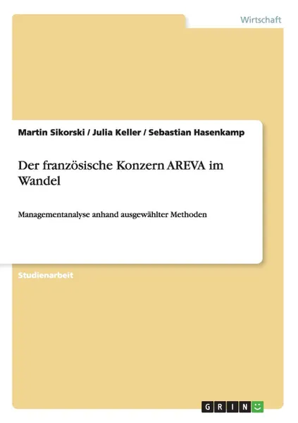 Обложка книги Der franzosische Konzern AREVA im Wandel, Martin Sikorski, Julia Keller, Sebastian Hasenkamp