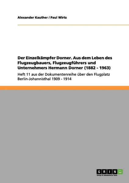 Обложка книги Der Einzelkampfer Dorner. Aus dem Leben des Flugzeugbauers, Flugzeugfuhrers und Unternehmers Hermann Dorner (1882 - 1963), Paul Wirtz, Alexander Kauther