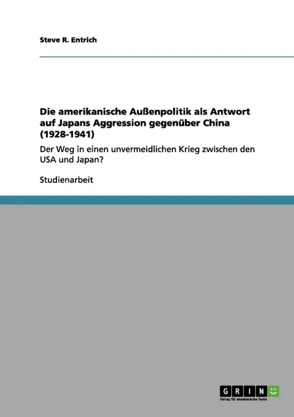 Обложка книги Die amerikanische Aussenpolitik als Antwort auf Japans Aggression gegenuber China (1928-1941), Steve R. Entrich