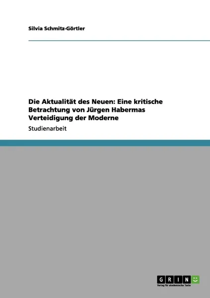 Обложка книги Die Aktualitat Des Neuen. Eine Kritische Betrachtung Von Jurgen Habermas Verteidigung Der Moderne, Silvia Schmitz-G Rtler