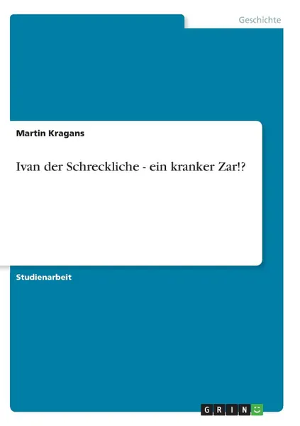 Обложка книги Ivan der Schreckliche - ein kranker Zar.., Martin Kragans