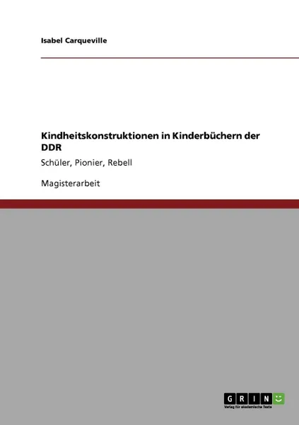 Обложка книги Kindheitskonstruktionen in Kinderbuchern der DDR, Isabel Carqueville