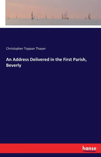 Обложка книги An Address Delivered in the First Parish, Beverly, Christopher Toppan Thayer