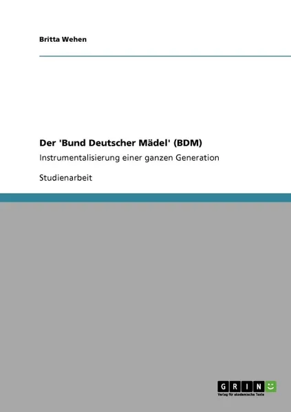 Обложка книги Der .Bund Deutscher Madel. (BDM). Instrumentalisierung einer ganzen Generation, Britta Wehen