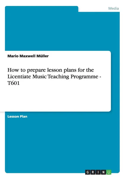 Обложка книги How to prepare lesson plans for the Licentiate Music Teaching Programme - T601, Mario Maxwell Müller