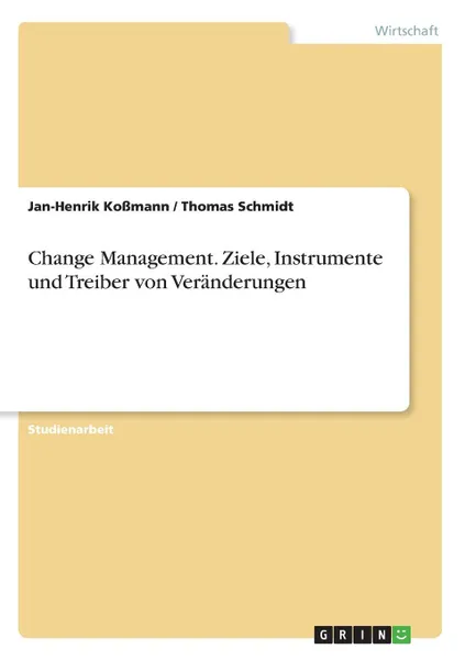 Обложка книги Change Management. Ziele, Instrumente und Treiber von Veranderungen, Thomas Schmidt, Jan-Henrik Koßmann