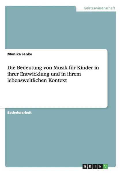 Обложка книги Die Bedeutung von Musik fur Kinder in ihrer Entwicklung und in ihrem lebensweltlichen Kontext, Monika Jenke