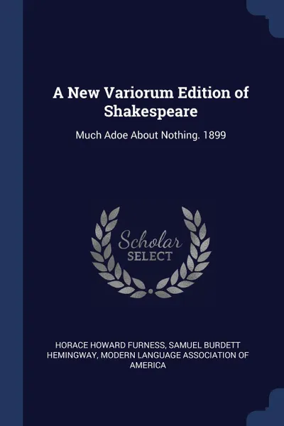 Обложка книги A New Variorum Edition of Shakespeare. Much Adoe About Nothing. 1899, Horace Howard Furness, Samuel Burdett Hemingway