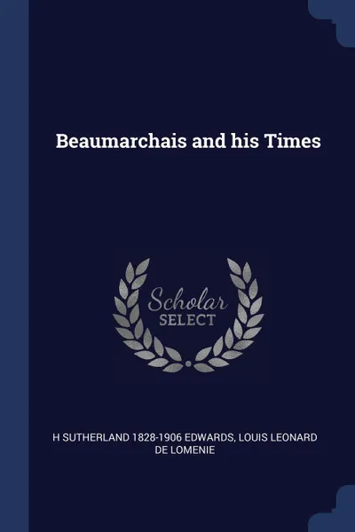 Обложка книги Beaumarchais and his Times, H Sutherland 1828-1906 Edwards, Louis Leonard de Lomenie