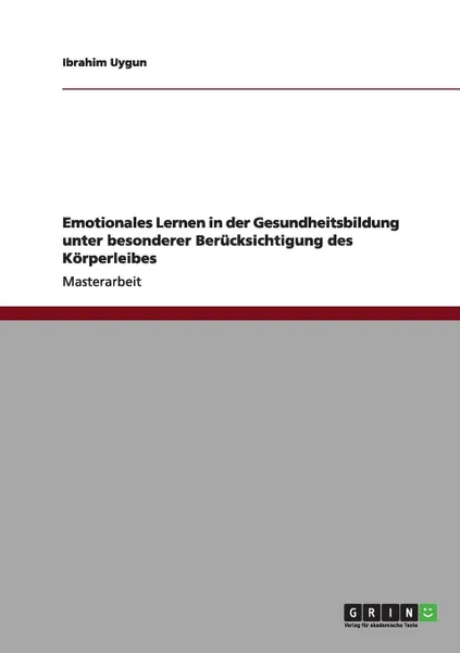 Обложка книги Emotionales Lernen in der Gesundheitsbildung unter besonderer Berucksichtigung des Korperleibes, Ibrahim Uygun