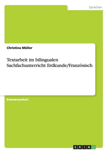 Обложка книги Textarbeit im bilingualen Sachfachunterricht Erdkunde/Franzosisch, Christina Müller