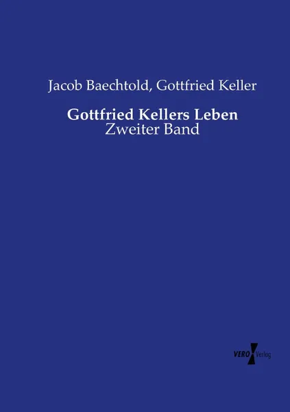 Обложка книги Gottfried Kellers Leben, Jacob Baechtold, Gottfried Keller