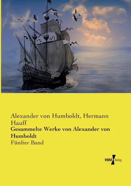 Обложка книги Gesammelte Werke von Alexander von Humboldt, Alexander von Humboldt, Hermann Hauff