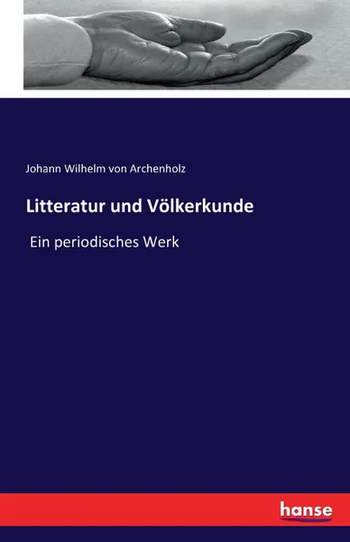 Обложка книги Litteratur und Volkerkunde, Johann Wilhelm von Archenholz