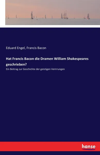 Обложка книги Hat Francis Bacon die Dramen William Shakespeares geschrieben., Francis Bacon, Eduard Engel