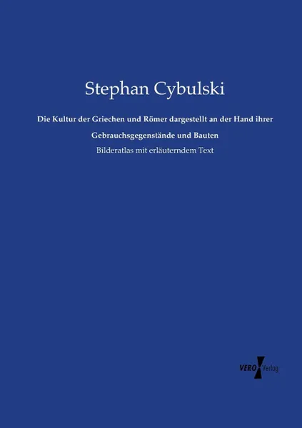 Обложка книги Die Kultur der Griechen und Romer dargestellt an der Hand ihrer Gebrauchsgegenstande und Bauten, Stephan Cybulski