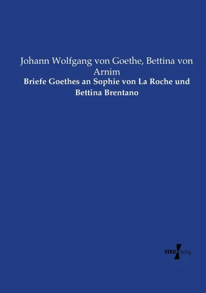 Обложка книги Briefe Goethes an Sophie von La Roche und Bettina Brentano, Johann Wolfgang von Goethe, Bettina von Arnim