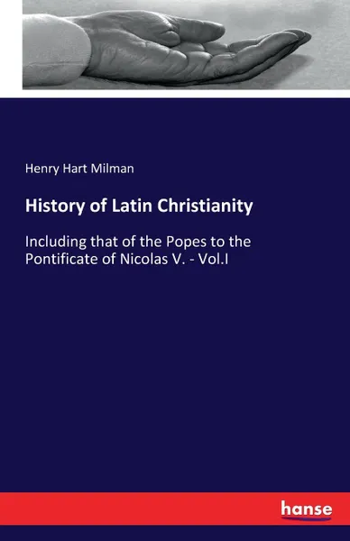 Обложка книги History of Latin Christianity, Henry Hart Milman