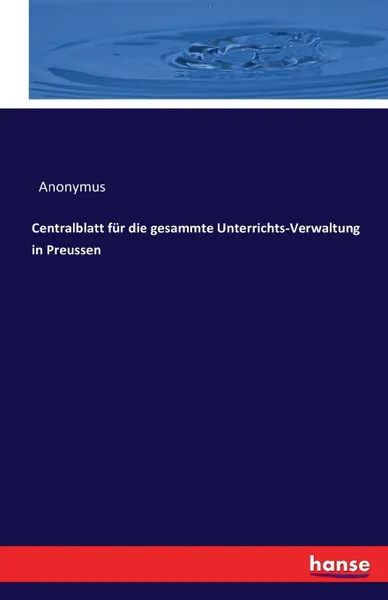 Обложка книги Centralblatt fur die gesammte Unterrichts-Verwaltung in Preussen, Anonymus