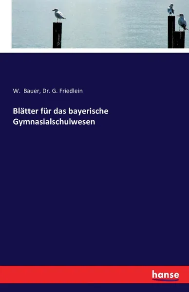 Обложка книги Blatter fur das bayerische Gymnasialschulwesen, W. Bauer, Dr. G. Friedlein