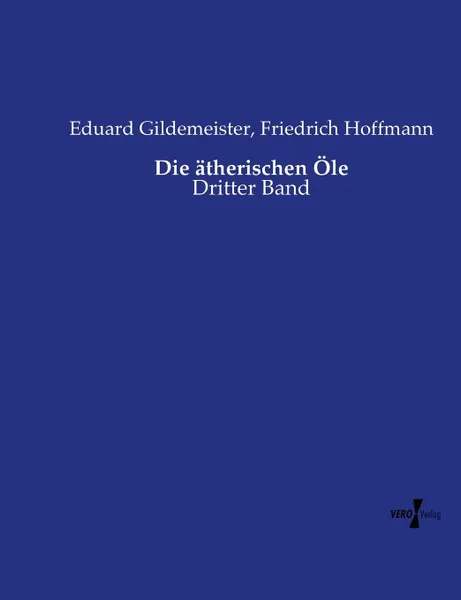 Обложка книги Die atherischen Ole, Eduard Gildemeister, Friedrich Hoffmann