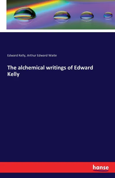 Обложка книги The alchemical writings of Edward Kelly, Edward Kelly, Arthur Edward Waite