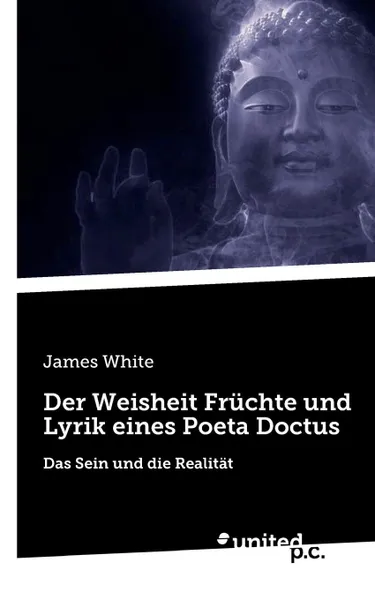 Обложка книги Der Weisheit Fruchte und Lyrik eines Poeta Doctus, James White