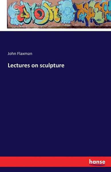 Обложка книги Lectures on sculpture, John Flaxman