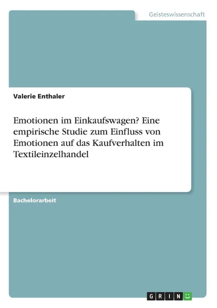 Обложка книги Emotionen im Einkaufswagen. Eine empirische Studie zum Einfluss von Emotionen auf das Kaufverhalten im Textileinzelhandel, Valerie Enthaler
