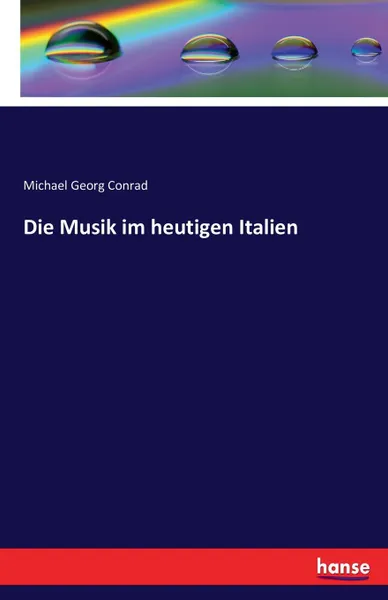 Обложка книги Die Musik im heutigen Italien, Michael Georg Conrad