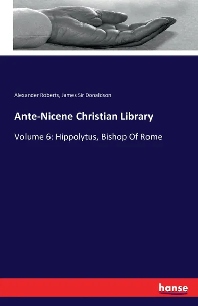 Обложка книги Ante-Nicene Christian Library, Alexander Roberts, James Sir Donaldson