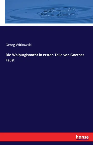 Обложка книги Die Walpurgisnacht in ersten Teile von Goethes Faust, Georg Witkowski