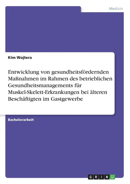 Обложка книги Entwicklung von gesundheitsfordernden Massnahmen im Rahmen des betrieblichen Gesundheitsmanagements fur Muskel-Skelett-Erkrankungen bei alteren Beschaftigten im Gastgewerbe, Kim Wojtera